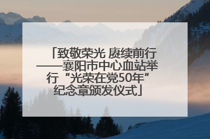 致敬荣光 赓续前行——襄阳市中心血站举行“光荣在党50年”纪念章颁发仪式